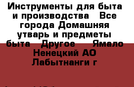 Инструменты для быта и производства - Все города Домашняя утварь и предметы быта » Другое   . Ямало-Ненецкий АО,Лабытнанги г.